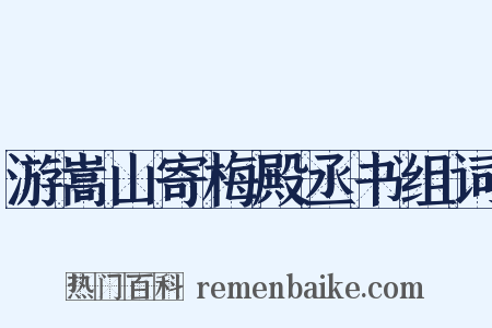游嵩山寄梅殿丞书组词是什么意思的图片